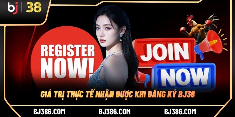 Giá trị thực tế nhận được khi đăng ký BJ38 Giá trị thực tế nhận được khi đăng ký BJ38