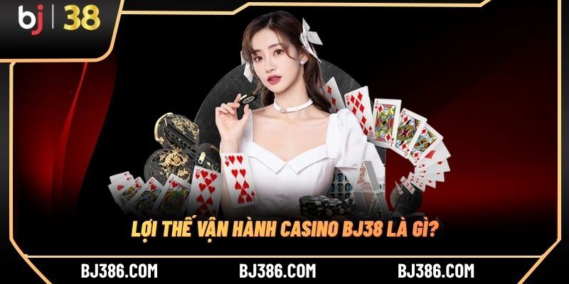 Lợi thế vận hành casino BJ38 là gì? Lợi thế vận hành casino BJ38 là gì?