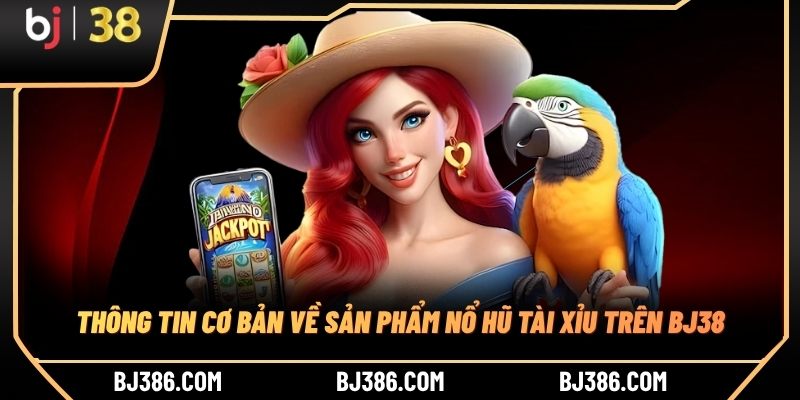 Thông tin cơ bản về sản phẩm nổ hũ tài xỉu trên BJ38 Thông tin cơ bản về sản phẩm nổ hũ tài xỉu trên BJ38