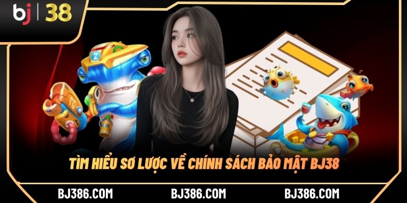 Tìm hiểu sơ lược về chính sách bảo mật BJ38 Tìm hiểu sơ lược về chính sách bảo mật BJ38