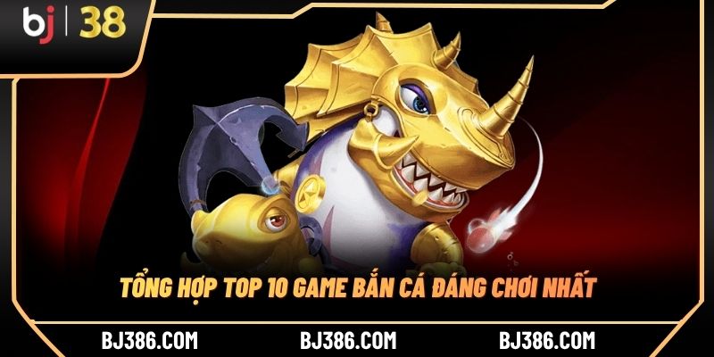 Tổng hợp top 10 game bắn cá đáng chơi nhất Tổng hợp top 10 game bắn cá đáng chơi nhất