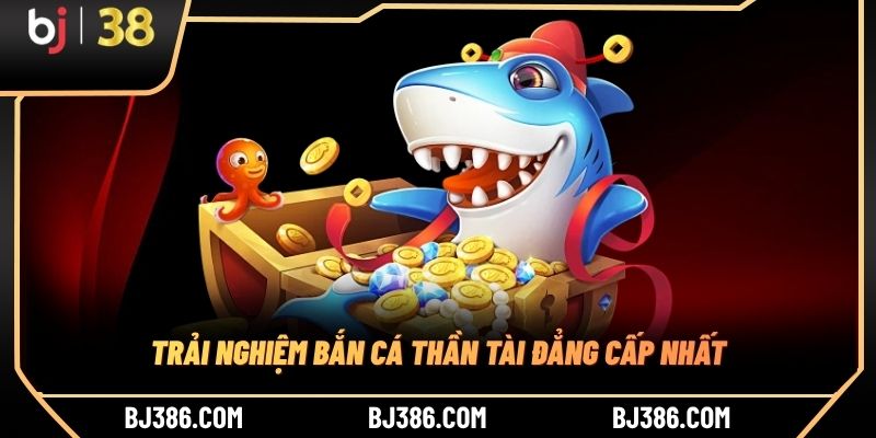 Trải nghiệm bắn cá Thần Tài đẳng cấp nhất Trải nghiệm bắn cá Thần Tài đẳng cấp nhất